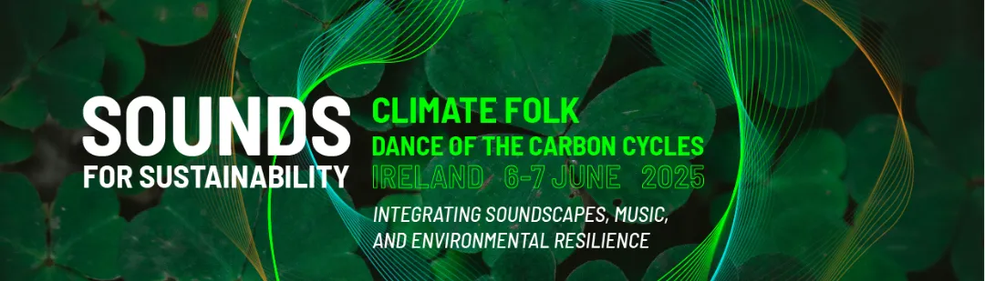 A banner image for Sounds For Sustainability. It reads: "Climate Folk, Dance of the Carbon Cycles, Ireland 6-7 June 2025. Integrating Soundscapes, Music, and Environmental Resilience.|An image promoting Sounds for Sustainability.